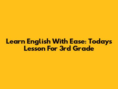 Learn English With Ease: Today's Lesson For 3rd Grade