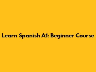 Learn Spanish A1: Beginner Course