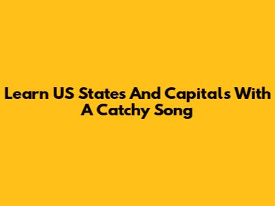 Learn US States And Capitals With A Catchy Song
