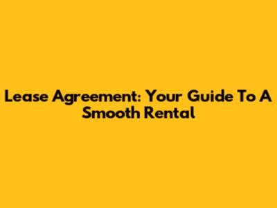 Lease Agreement: Your Guide To A Smooth Rental