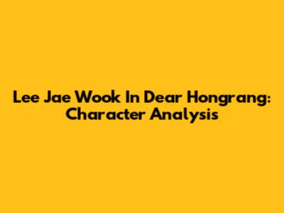 Lee Jae Wook In Dear Hongrang: Character Analysis