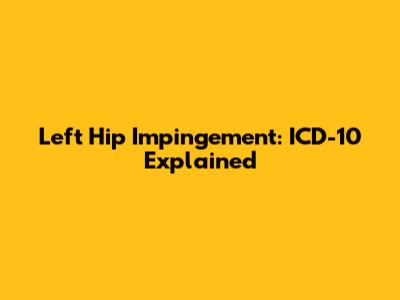 Left Hip Impingement: ICD-10 Explained