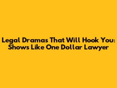 Legal Dramas That Will Hook You: Shows Like 'One Dollar Lawyer'