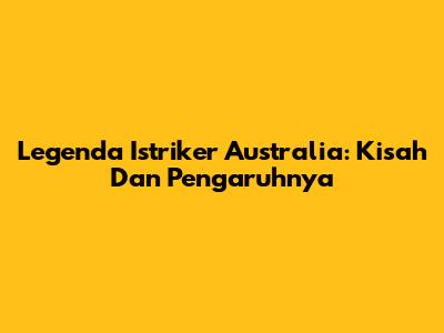 Legenda Istriker Australia: Kisah Dan Pengaruhnya