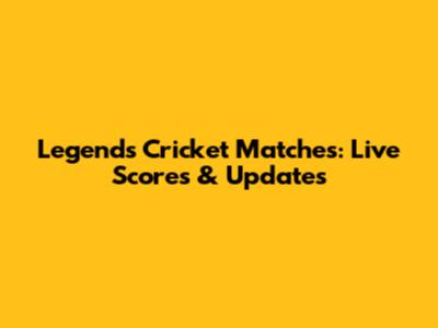 Legends Cricket Matches: Live Scores & Updates