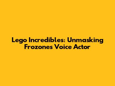 Lego Incredibles: Unmasking Frozone's Voice Actor