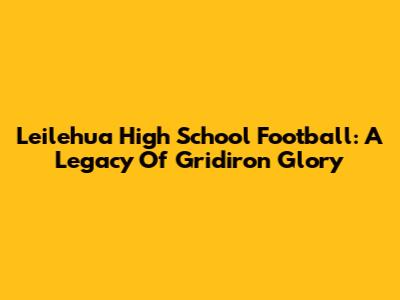 Leilehua High School Football: A Legacy Of Gridiron Glory