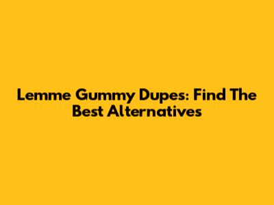Lemme Gummy Dupes: Find The Best Alternatives