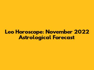 Leo Horoscope: November 2022 Astrological Forecast