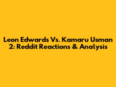 Leon Edwards Vs. Kamaru Usman 2: Reddit Reactions & Analysis