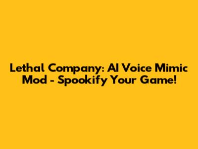 Lethal Company: AI Voice Mimic Mod - Spookify Your Game!