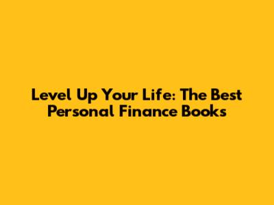 Level Up Your Life: The Best Personal Finance Books