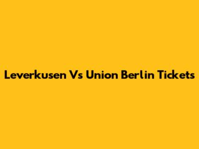 Leverkusen Vs Union Berlin Tickets
