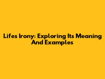 Life's Irony: Exploring Its Meaning And Examples