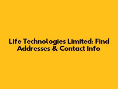 Life Technologies Limited: Find Addresses & Contact Info