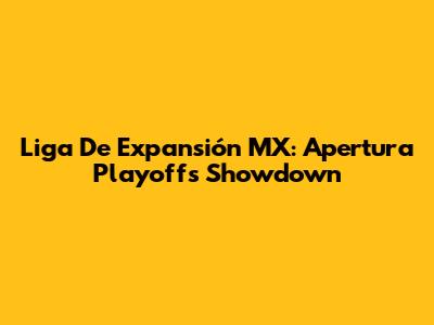 Liga De Expansión MX: Apertura Playoffs Showdown