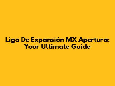 Liga De Expansión MX Apertura: Your Ultimate Guide