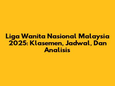 Liga Wanita Nasional Malaysia 2025: Klasemen, Jadwal, Dan Analisis