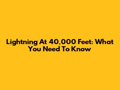 Lightning At 40,000 Feet: What You Need To Know
