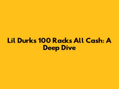 Lil Durk's "100 Racks All Cash": A Deep Dive