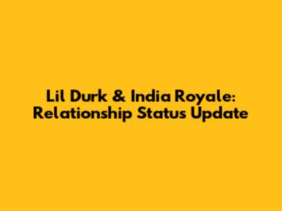 Lil Durk & India Royale: Relationship Status Update