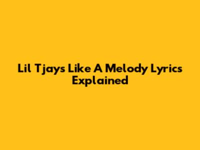 Lil Tjay's "Like A Melody" Lyrics Explained