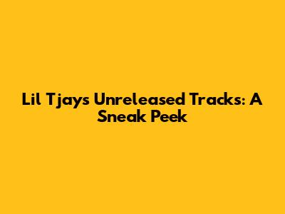 Lil Tjay's Unreleased Tracks: A Sneak Peek