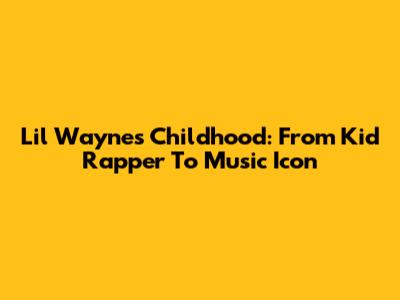 Lil Wayne's Childhood: From Kid Rapper To Music Icon