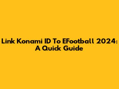 Link Konami ID To EFootball 2024: A Quick Guide