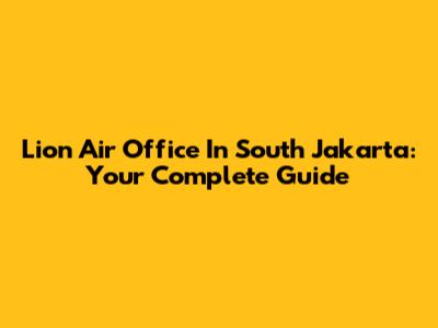 Lion Air Office In South Jakarta: Your Complete Guide