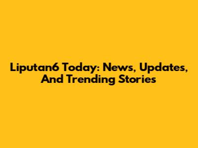 Liputan6 Today: News, Updates, And Trending Stories