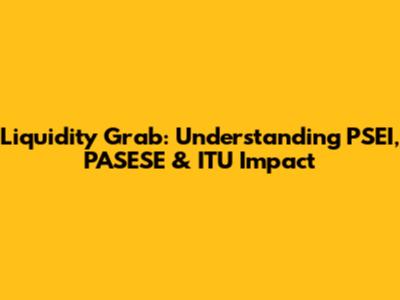 Liquidity Grab: Understanding PSEI, PASESE & ITU Impact