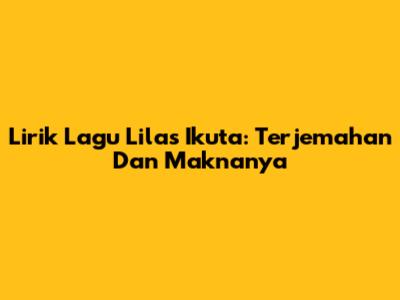 Lirik Lagu Lilas Ikuta: Terjemahan Dan Maknanya