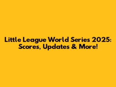 Little League World Series 2025: Scores, Updates & More!