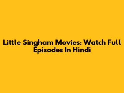 Little Singham Movies: Watch Full Episodes In Hindi