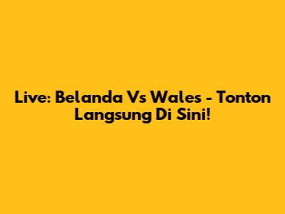 Live: Belanda Vs Wales - Tonton Langsung Di Sini!
