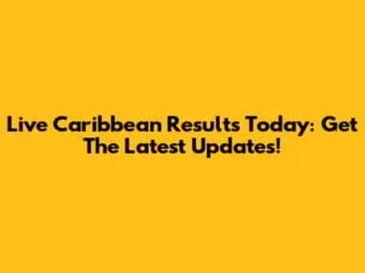 Live Caribbean Results Today: Get The Latest Updates!