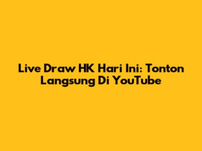Live Draw HK Hari Ini: Tonton Langsung Di YouTube
