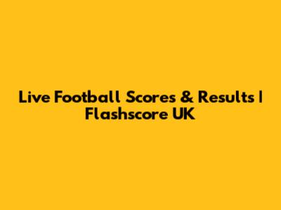 Live Football Scores & Results | Flashscore UK