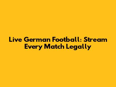 Live German Football: Stream Every Match Legally