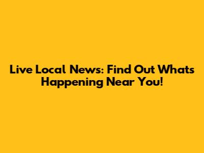 Live Local News: Find Out What's Happening Near You!