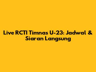 Live RCTI Timnas U-23: Jadwal & Siaran Langsung