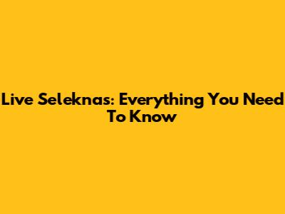 Live Seleknas: Everything You Need To Know