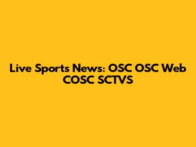 Live Sports News: OSC OSC Web COSC SCTVS