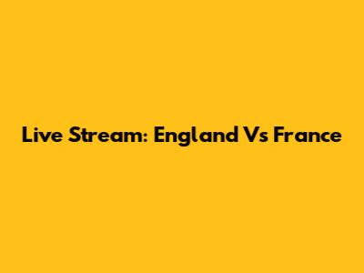 Live Stream: England Vs France