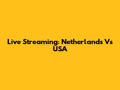 Live Streaming: Netherlands Vs USA