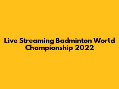 Live Streaming Badminton World Championship 2022