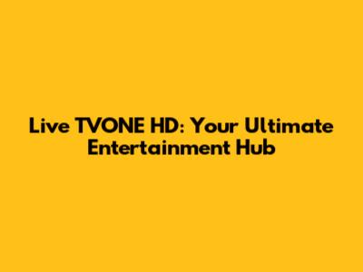 Live TVONE HD: Your Ultimate Entertainment Hub