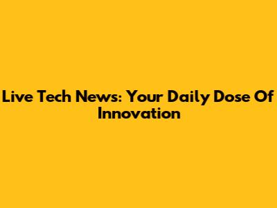 Live Tech News: Your Daily Dose Of Innovation