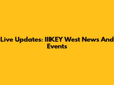 Live Updates: IIIKEY West News And Events